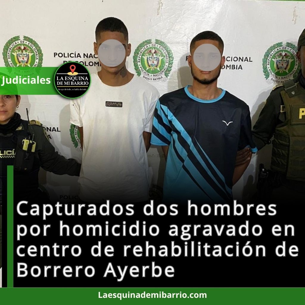 Capturados dos hombres por homicidio agravado en centro de rehabilitación de Borrero Ayerbe